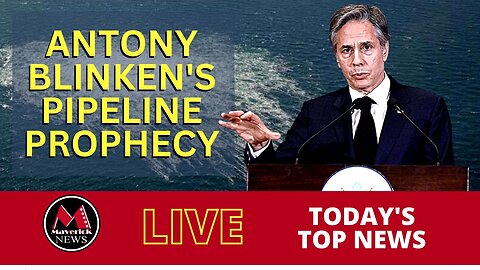 Antony Blinken's Nordstream Pipeline Prophecy: Maverick News Live