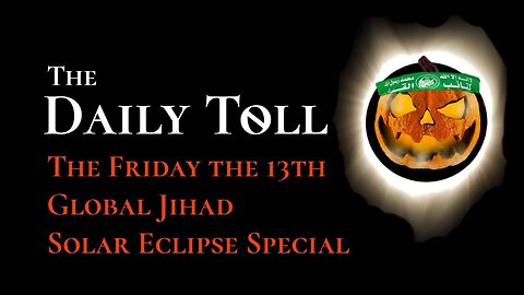 The Daily Toll - The Friday the 13th Global Jihad Solar Eclipse Special