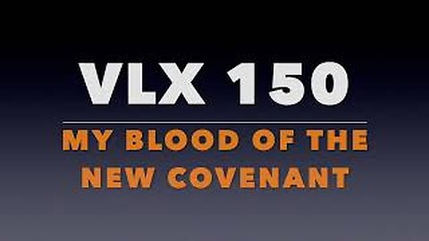 VLX 150: Mt 26:26-29."My Blood of the New Covenant."