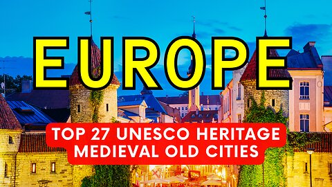 Top 27 Incredible UNESCO Heritage Medieval Old Cities in Europe You Must Visit in 2024