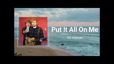 Ed Sheeran - Put It All On Me (Lyrics)