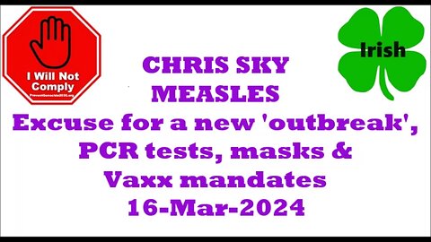 CHRIS SKY MEASLES is the excuse for a new 'outbreak', PCR tests, mask & Vaxx mandates 16-Mar-2024