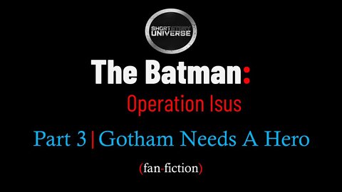 The Batman: Operation Isus | Part 3 | Gotham Needs A Hero | Short Story Universe