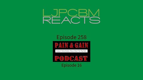 LJPCBM Reacts - Episode 258 - The Pain & Gain Podcast - Episode 16