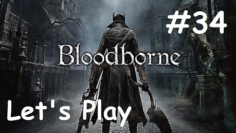 [Blind] Let's Play Bloodborne - Part 34