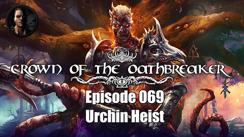 Crown of the Oathbreaker - Episode 069 - Urchin Heist