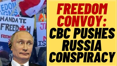 CBC SLAMMED For Pushing Russia Conspiracy About Trucker Protest
