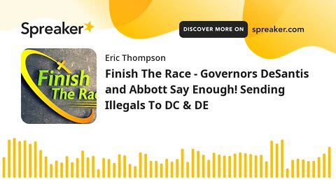 Finish The Race - Governors DeSantis and Abbott Say Enough! Sending Illegals To DC & DE