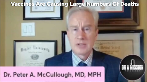Dr. Peter McCullough - Vaccines Are Causing Large Numbers Of Deaths