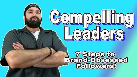 Compelling Leader-7 Things You Need to Know to Attract Obsessed Followers! -Primal Branding -Hanlon