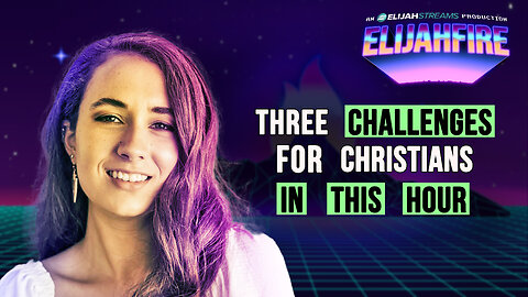 THREE CHALLENGES FOR CHRISTIANS IN THIS HOUR ElijahFire: Ep. 454 – CARA STARNS
