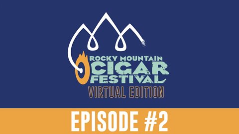 Rocky Mountain Cigar Festival 2020 Virtual Edition - Episode 2