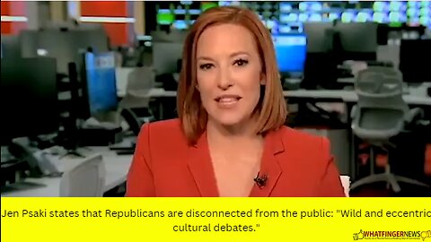 Jen Psaki states that Republicans are disconnected from the public: "Wild and eccentric cultural