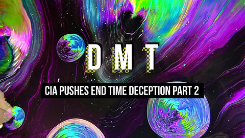 DMT: CIA Pushes End Time Deception Part 2