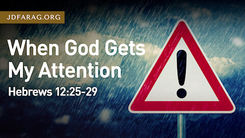 When God Gets My Attention, Hebrews 12:25-29 – December 19th, 2021