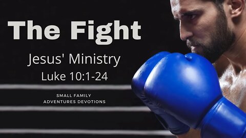 The Fight | Luke 10:1-24 | Jesus' Ministry | Small Family Adventures Devotions