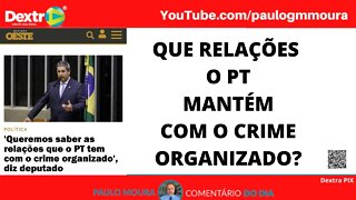 QUE RELAÇÕES O PT MANTÉM COM O CRIME ORGANIZADO