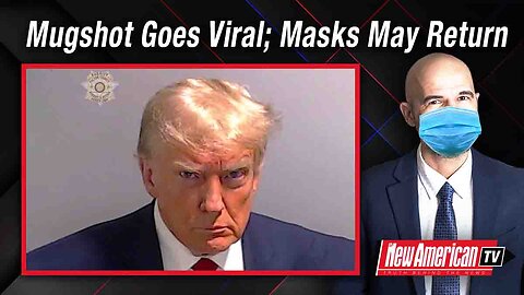 The New American TV | A Mugshot Goes Viral, and Facemasks May Return