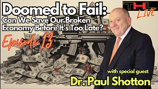 Doomed to Fail -- Can We Save Our Broken Economy Before It's Too Late? | THL Episode 13 FULL
