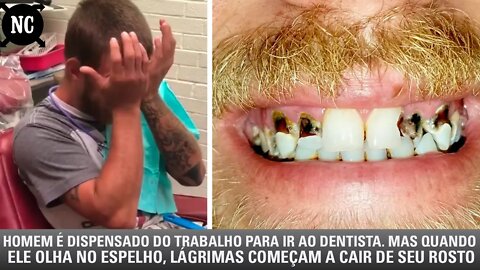 Homem é dispensado do trabalho para ir ao dentista. Mas quando ele olha no espelho, lágrimas começam