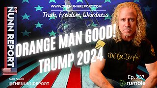 Ep 237 Orange Man Good! Trump 2024! | The Nunn Report w/ Dan Nunn
