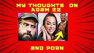 My Thoughts on Adam 22 and Porn Addiction