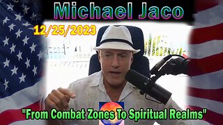 Michael Jaco Update Today 12/25/23: "From Combat Zones To Spiritual Realms"