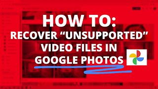 How To: Recover your "Unsupported" Videos on Google Photos