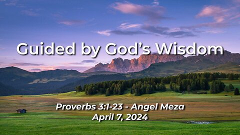 2024-04-07 - Guided by God’s Wisdom (Proverbs 3:1-23) - Angel Meza