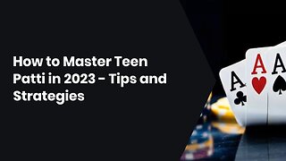 How to Master Teen Patti in 2023 – Tips and Strategies