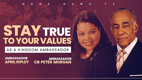 Stay True to your Values as a Kingdom Ambassador | Mamlakak Broadcast Network