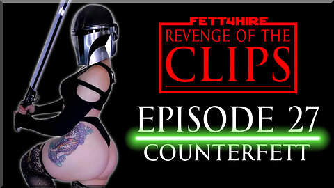 Revenge of the Clips Episode 27: CounterFett