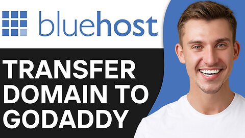 HOW TO TRANSFER MY DOMAIN FROM BLUEHOST TO GODADDY