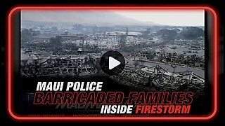 Nightmare Videos Prove Maui Police Barricaded Families Inside Firestorm