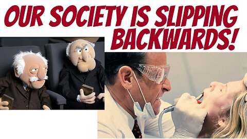 Society is going backwards...I'm sure it is!?