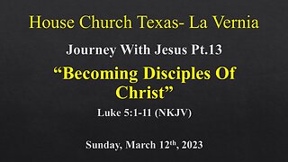 Journey With Jesus pt.13- Becoming Disciples Of Christ- House Church Texas-La Vernia-3-12-2023