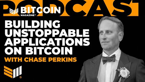Building Unstoppable Applications on Bitcoin with Chase Perkins - Bitcoin Magazine Podcast