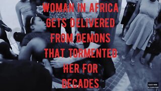 Woman in Africa: Delivered from Demons that Tormented Her for Decades