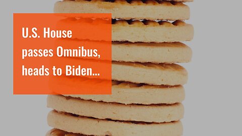 U.S. House passes Omnibus, heads to Biden…