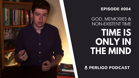 Time Is Only In The Mind | God, Memories & Non-Existent Time | Episode #004