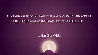 LUKE01E The Tender Mercy of God In the Life of John the Baptist