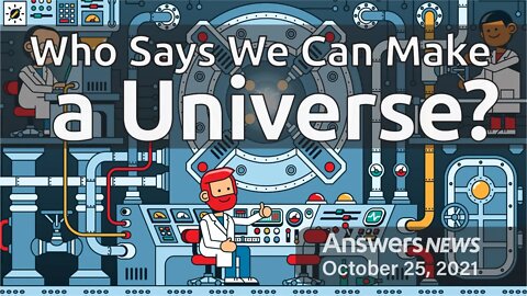 Who Says We Can Make a Universe? - Answers News: October 25, 2021
