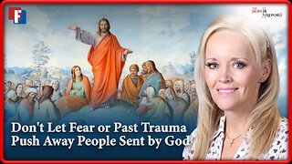 The Hope Report: Don't Let Fear or Past Trama Push Away People Sent by God