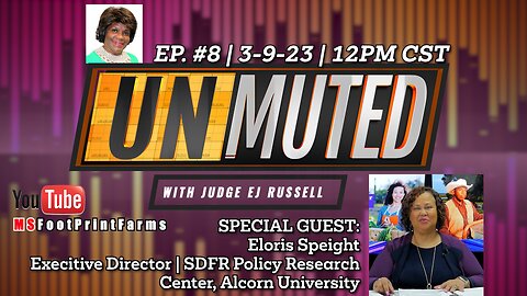 UNMUTED EP8 | W/JUDGE EJ RUSSELL |ELORIS SPEIGHT| SDFR POLICY CENTER @ ALCORN | 3.9.23 | @ 12PM CST