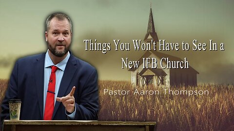 20 Things You Won't See In a New IFB Church | Pastor Aaron Thompson