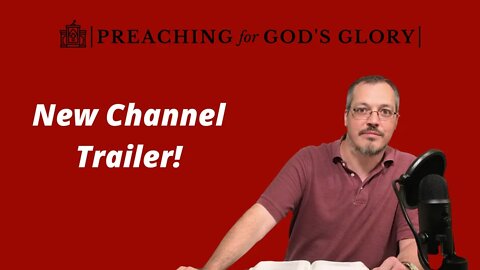 New Channel Trailer! | Preaching for God's Glory