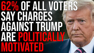 New Poll Says 62% Of ALL VOTERS Think Charges Against Trump Are Politically Motivated