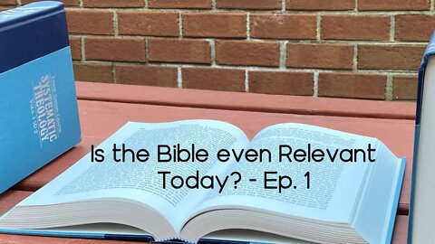 Is the Bible even Relevant Today? - Ep. 1