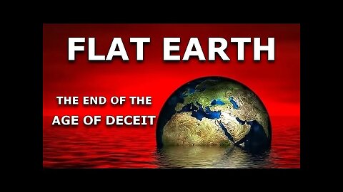 Flat Earth The End of the Age of Deceit