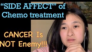 Cancer is not your enemy. What is side affect of chemo treatment?